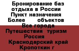 Бронирование баз отдыха в России › Пункт назначения ­ Более 2100 объектов - Все города Путешествия, туризм » Россия   . Краснодарский край,Кропоткин г.